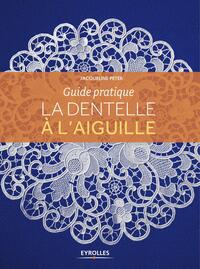 LA DENTELLE A L'AIGUILLE - GUIDE PRATIQUE