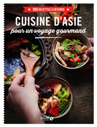 Cuisine d'Asie pour un voyage gourmand - 100 recettes à dévorer