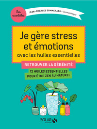 JE GERE STRESS ET EMOTIONS AVEC LES HUILES ESSENTIELLES