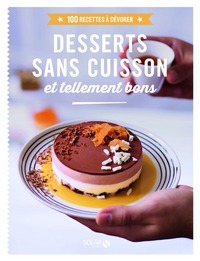 Desserts sans cuisson et tellement bon - 100 recettes à dévorer