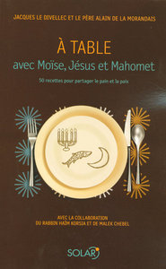 À table avec Moïse, Jésus et Mahomet 50 recettes pour partager le pain et la paix