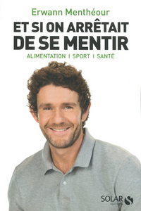 ET SI ON ARRETAIT DE SE MENTIR - ALIMENTATION, SPORT, SANTE