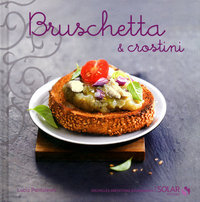 Bruschetta et crostini - Nouvelles variations gourmandes