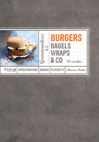 Burgers, bagels, wraps & co 90 recettes