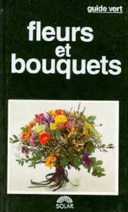 FLEURS ET BOUQUETS -GUIDE VERT-