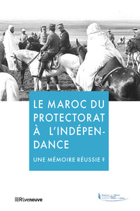 MAROC : DU PROTECTORAT A L'INDEPENDANCE - MEMOIRES DESUNIES ?