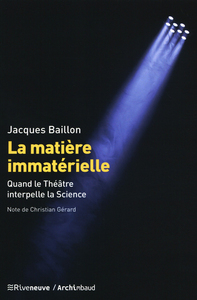 LA MATIERE IMMATERIELLE - QUAND LE THEATRE INTERPELLE LA SCIENCE