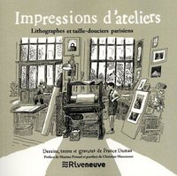 Impressions d'ateliers. Imprimeurs, taille-douciers et lithographes parisiens