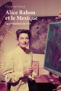 ALICE RAHON ET LE MEXIQUE - LA REVELATION DE L'ART