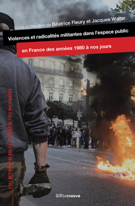 VIOLENCES ET RADICALITES MILITANTES DANS L'ESPACEPUBLIC EN FRANCE DES ANNEES 1980 A NOS JOURS