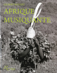 AFRIQUE MUSIQUANTE - MUSICIENNES ET MUSICIENS TRADITIONNELS D'AFRIQUE NOIRE AU SIECLE DERNIER