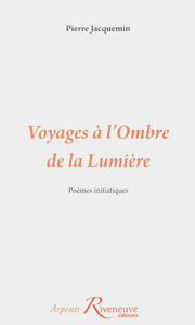 Voyages à l'ombre de la lumière. Poèmes initiatiques