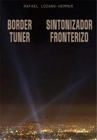 Rafael Lozano-Hemmer: Border Tuner /anglais/espagnol
