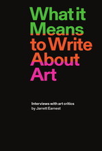 What it Means to Write About Art: Interviews with Art Critics /anglais