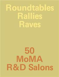 Roundtables, Rallies, Raves 50 MoMA R&D Salons /anglais