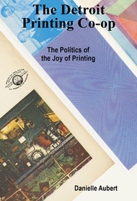 THE DETROIT PRINTING CO-OP : THE POLITICS OF THE JOY OF PRINTING /ANGLAIS