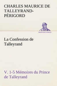 La Confession de Talleyrand, V. 1-5 Mémoires du Prince de Talleyrand