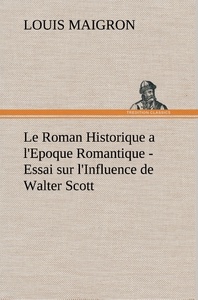 Le Roman Historique a l'Epoque Romantique - Essai sur l'Influence de Walter Scott