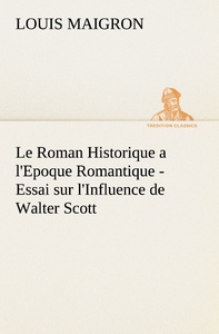 Le Roman Historique a l'Epoque Romantique - Essai sur l'Influence de Walter Scott