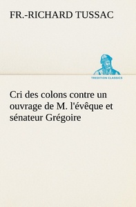 Cri des colons contre un ouvrage de M. l'évêque et sénateur Grégoire, ayant pour titre 'De la Littérature des nègres'