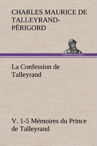 La Confession de Talleyrand, V. 1-5 Mémoires du Prince de Talleyrand