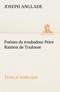 Poésies du troubadour Peire Raimon de Toulouse Texte et traduction