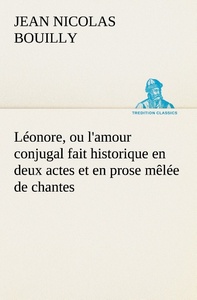 Léonore, ou l'amour conjugal fait historique en deux actes et en prose mêlée de chantes