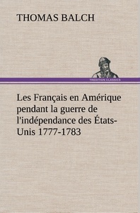 Les Français en Amérique pendant la guerre de l'indépendance des États-Unis 1777-1783