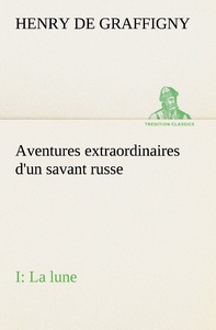 Aventures extraordinaires d'un savant russe; I. La lune