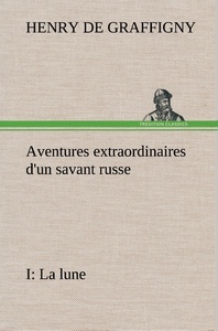 Aventures extraordinaires d'un savant russe; I. La lune