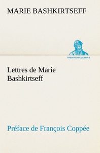 Lettres de Marie Bashkirtseff Préface de François Coppée