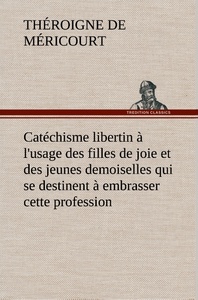 Catéchisme libertin à l'usage des filles de joie et des jeunes demoiselles qui se destinent à embrasser cette profession