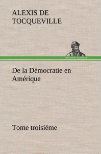 De la Démocratie en Amérique, tome troisième