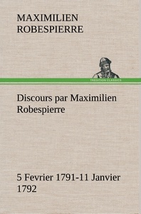 Discours par Maximilien Robespierre — 5 Fevrier 1791-11 Janvier 1792