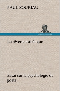 La rêverie esthétique; essai sur la psychologie du poète