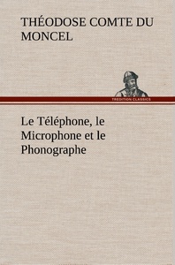 Le Téléphone, le Microphone et le Phonographe