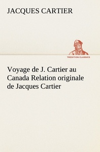 Voyage de J. Cartier au Canada Relation originale de Jacques Cartier