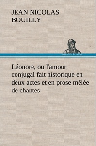 Léonore, ou l'amour conjugal fait historique en deux actes et en prose mêlée de chantes