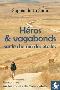 HEROS & VAGABONDS SUR LE CHEMIN DES ETOILES - RENCONTRES SUR LES ROUTES DE COMPOSTELLE