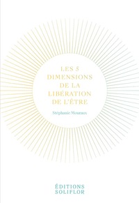 LES 5 DIMENSIONS DE LA LIBERATION DE L'ETRE