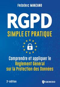 RGPD SIMPLE ET PRATIQUE - COMPRENDRE ET APPLIQUER LE REGLEMENT GENERAL SUR LA PROTECTION DES DONNEES