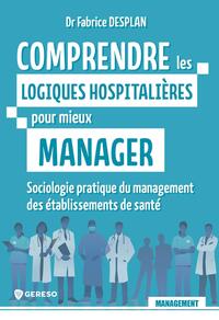 Comprendre les logiques hospitalières pour mieux manager