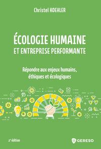 ECOLOGIE HUMAINE ET ENTREPRISE PERFORMANTE - REPONDRE AUX ENJEUX HUMAINS, ETHIQUES ET ECOLOGIQUES
