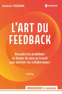 L'ART DU FEEDBACK - RESOUDRE LES PROBLEMES ET DONNER DU SENS AU TRAVAIL POUR MOTIVER VOS COLLABORATE