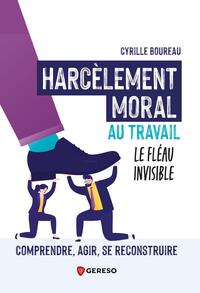 HARCELEMENT MORAL AU TRAVAIL : LE FLEAU INVISIBLE - COMPRENDRE, AGIR, SE RECONSTRUIRE