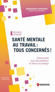 SANTE MENTALE AU TRAVAIL : TOUS CONCERNES ! - COMPRENDRE POUR DECULPABILISER ET MIEUX SE PROTEGER