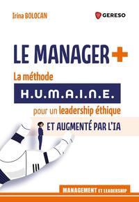 LE MANAGER + - LA METHODE H.U.M.A.I.N.E. POUR UN LEADERSHIP ETHIQUE ET AUGMENTE PAR L'IA