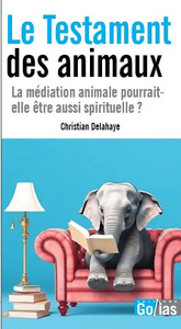LE TESTAMENT DES ANIMAUX - LA MéDITATION ANIMALE POURRAIT-ELLE êTRE AUSSI SPIRITUELLE ?