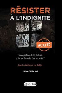 RESISTER A L'INDIGNITE - L'ACCEPTATION DE LA TORTURE, POINT DE BASCULE DES SOCIETES ?