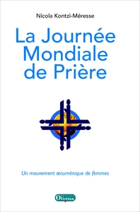 LA JOURNEE MONDIALE DE PRIERE. UN MOUVEMENT OECUMENIQUE DE FEMMES